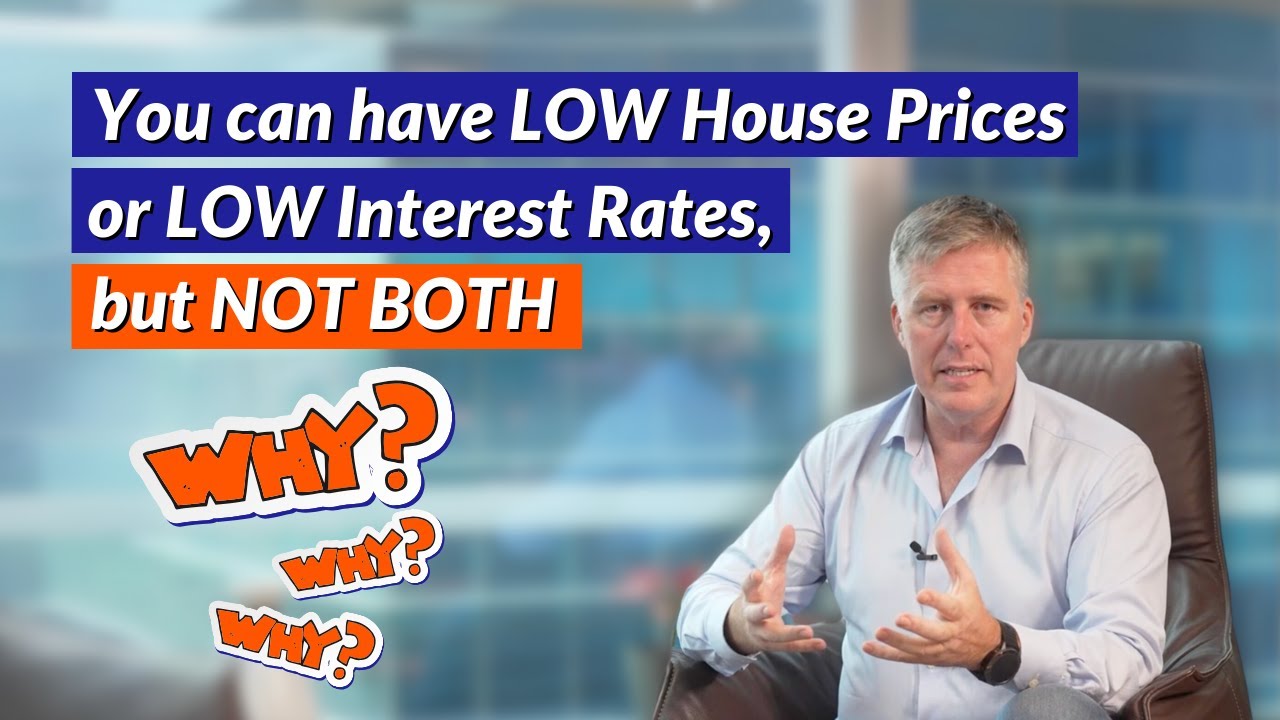 You can have LOW House Prices or LOW Interest Rates, but NOT BOTH. WHY?